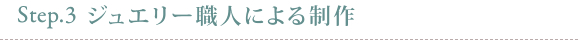 Step3.ジュエリー職人による制作