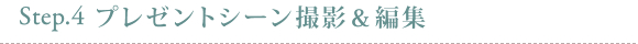 Step4.プレゼントシーン撮影&編集